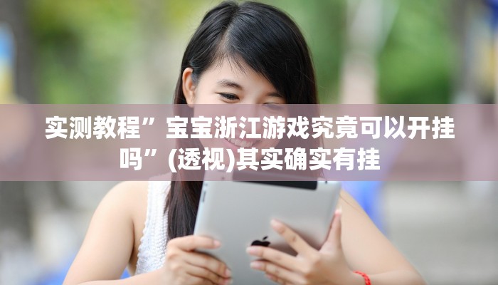 实测教程”宝宝浙江游戏究竟可以开挂吗”(透视)其实确实有挂