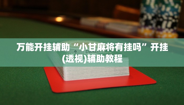 万能开挂辅助“小甘麻将有挂吗”开挂(透视)辅助教程