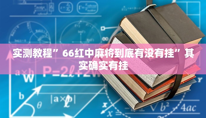 实测教程”66红中麻将到底有没有挂”其实确实有挂 实测教程”66红中麻将到底有没有挂”其实确实有挂