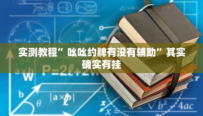 实测教程”吆吆约牌有没有辅助”其实确实有挂 实测教程”吆吆约牌有没有辅助”其实确实有挂