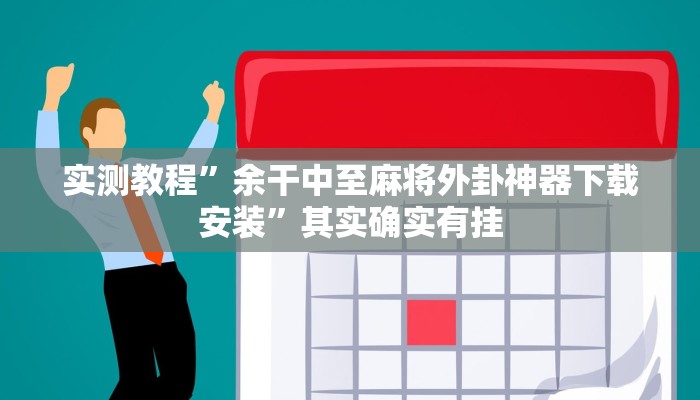 实测教程”余干中至麻将外卦神器下载安装”其实确实有挂 实测教程”余干中至麻将外卦神器下载安装”其实确实有挂
