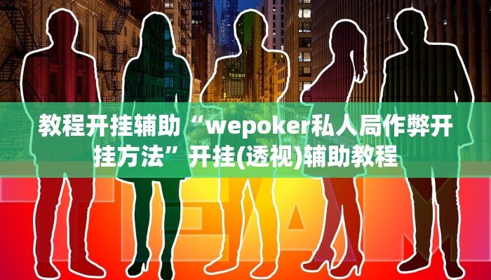教程开挂辅助“wepoker私人局作弊开挂方法”开挂(透视)辅助教程 教程开挂辅助“wepoker私人局作弊开挂方法”开挂(透视)辅助教程