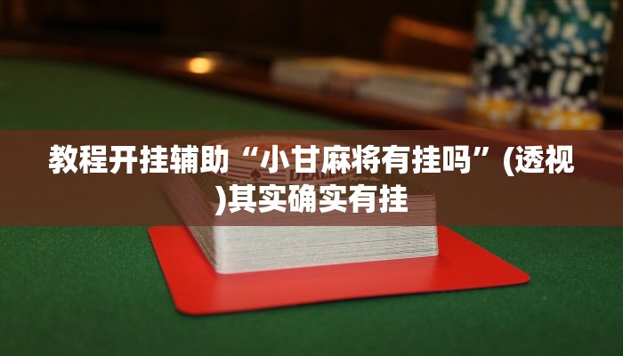 教程开挂辅助“小甘麻将有挂吗”(透视)其实确实有挂 教程开挂辅助“小甘麻将有挂吗”(透视)其实确实有挂