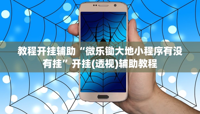 教程开挂辅助“微乐锄大地小程序有没有挂”开挂(透视)辅助教程 教程开挂辅助“微乐锄大地小程序有没有挂”开挂(透视)辅助教程