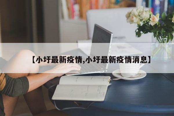 【小圩最新疫情,小圩最新疫情消息】