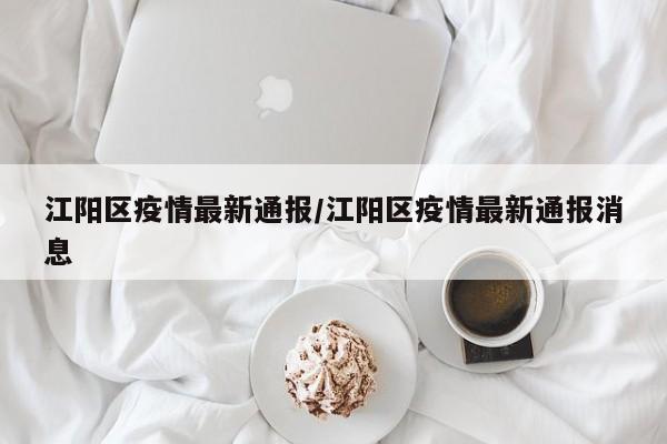 江阳区疫情最新通报/江阳区疫情最新通报消息
