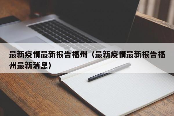 最新疫情最新报告福州(最新疫情最新报告福州最新消息)