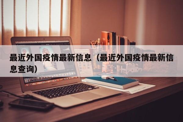 最近外国疫情最新信息(最近外国疫情最新信息查询)
