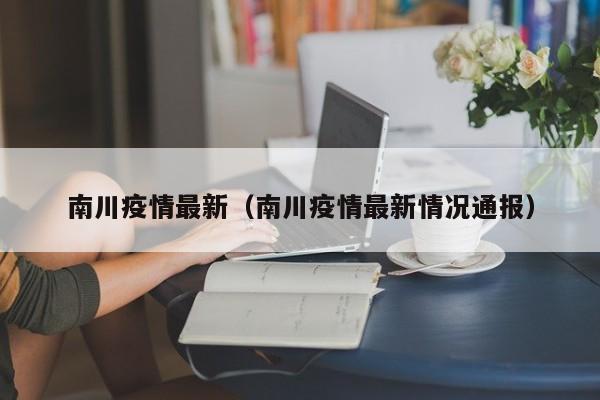 南川疫情最新(南川疫情最新情况通报)