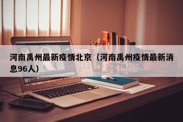 河南禹州最新疫情北京(河南禹州疫情最新消息96人)