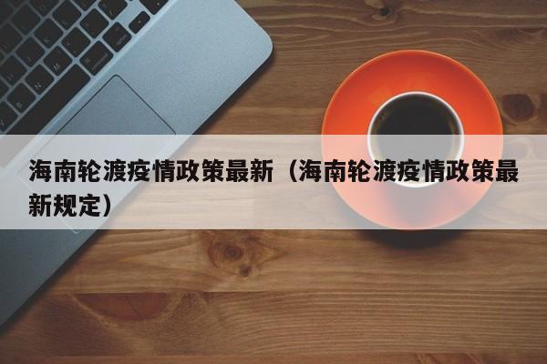 海南轮渡疫情政策最新(海南轮渡疫情政策最新规定)