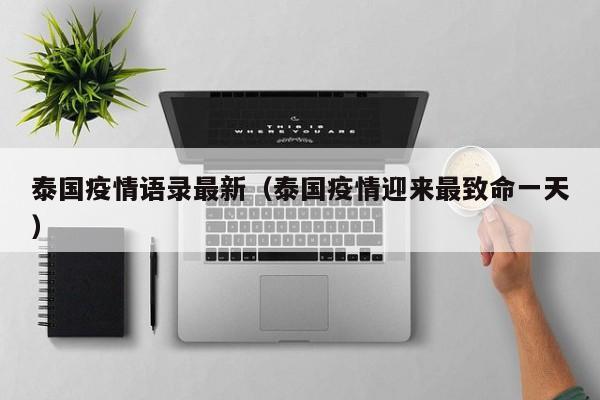 泰国疫情语录最新(泰国疫情迎来最致命一天)