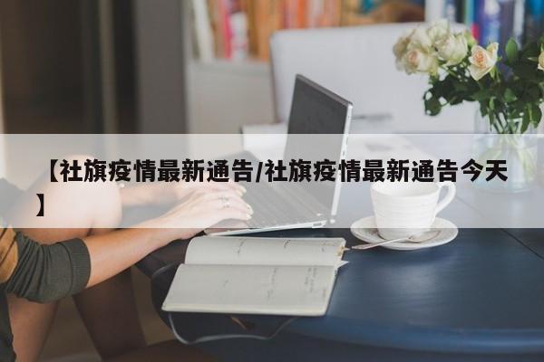 【社旗疫情最新通告/社旗疫情最新通告今天】