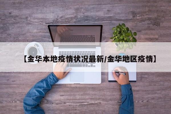 【金华本地疫情状况最新/金华地区疫情】