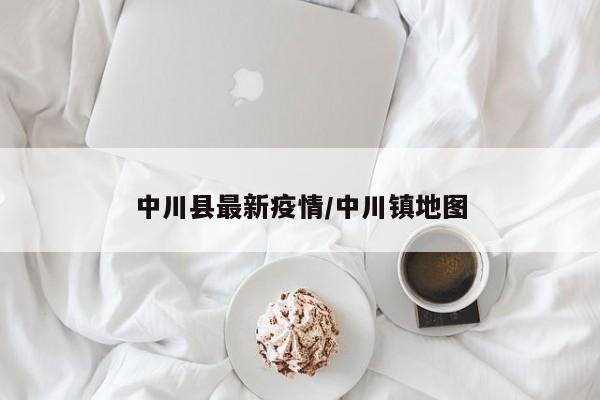 中川县最新疫情/中川镇地图