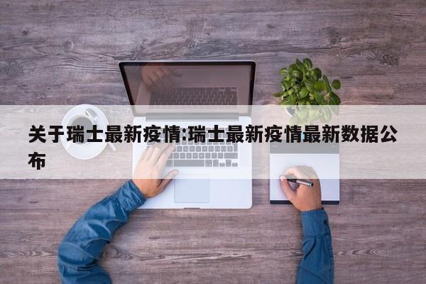 关于瑞士最新疫情:瑞士最新疫情最新数据公布